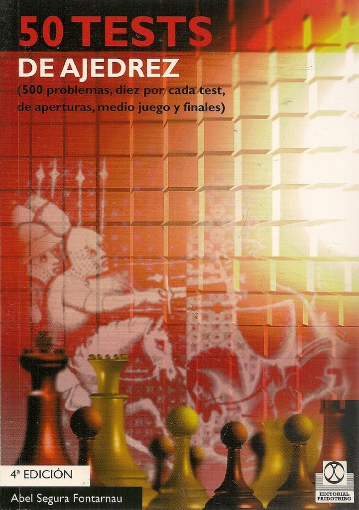 50 tests de ajedrez: (500 problemas, diez por cada test, de aperturas, medio juego y finales) | Abel Segura Fontarnau