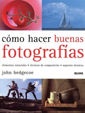 Como hacer buenas fotografias: Elementos esenciales, tecnicas de composicion, apectos tecnicos (Span | John Hedgecoe