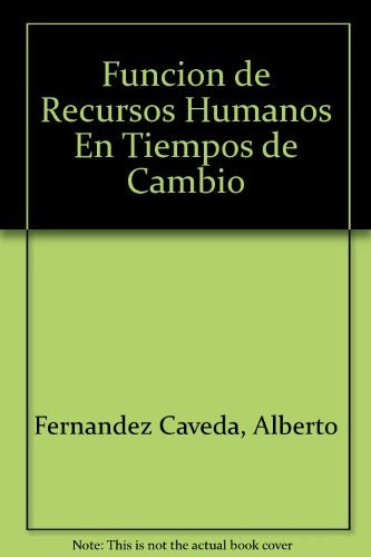 LA FUNCION DE LOS RECURSOS HUMANOS EN TIEMPOS DE CAMBIO.. | Alberto Fernández