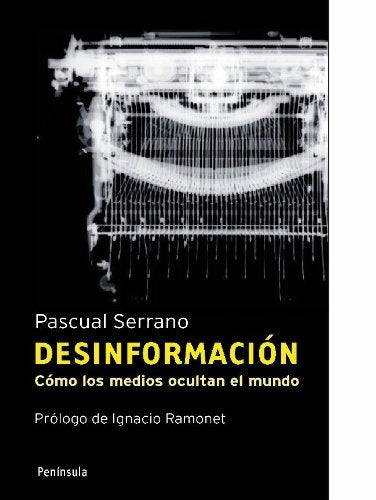 DESINFORMACION. COMO LOS MEDIOS OCULTAN EL MUNDO | PASCUAL SERRANO