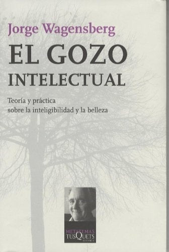 El Gozo Intelectual: Teoria y Practica Sobre La Inteligibilidad y La Belleza (Spanish Edition) | Jorge Wagensberg