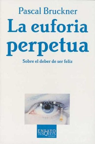 La euforia perpetua: sobre el deber de ser feliz | Bruckner, Castejón
