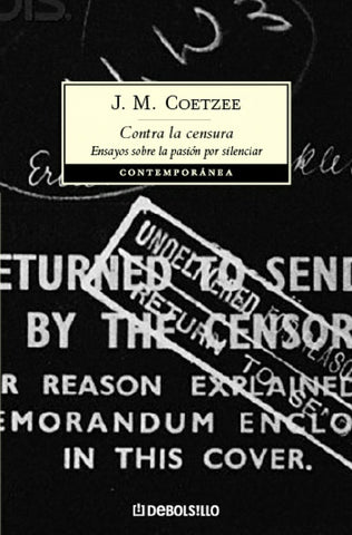 CONTRA LA CENSURA: ENSAYOS SOBRE LA PASION POR SILENCIAR.. | John Maxwell Coetzee