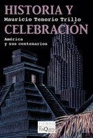 Historia y celebracion: Mexico y sus centenarios | Mauricio Tenorio Trillo