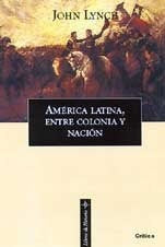 AMÉRICA LATINA, ENTRE COLONIA Y NACIÓN | John Lynch