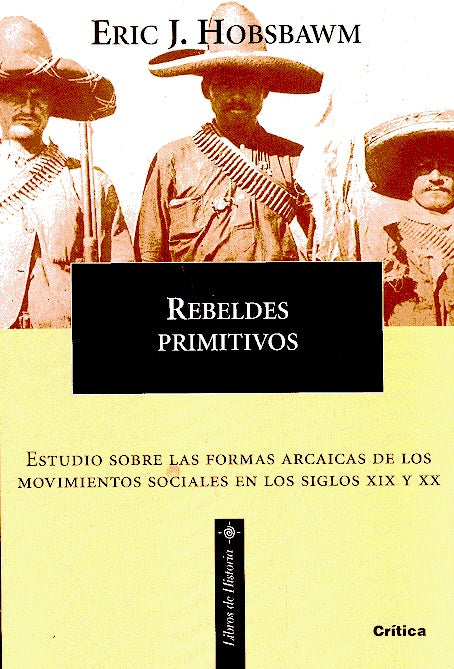 Rebeldes primitivos: estudio sobre las formas arcaicas de los movimientos sociales en los siglos XIX | Hobsbawm-Romero Maura