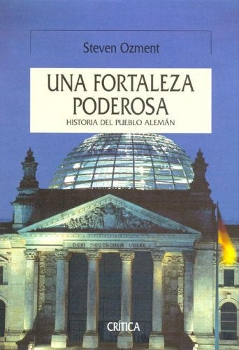 Una fortaleza poderosa: una nueva historia del pueblo alemán | Ozment-Fernández Aúz-Eguibar Barrena