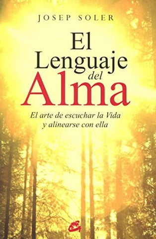 EL LENGUAJE DEL ALMA: EL ARTE DE ESCUCHAR LA VIDA Y ALINEARSE CON ELLA.. | Josep  Soler