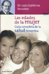 LAS EDADES DE LA MUJER: GUÍA COMPLETA DE LA SALUD FEMENINA. | Luis Gutiérrez Serantes
