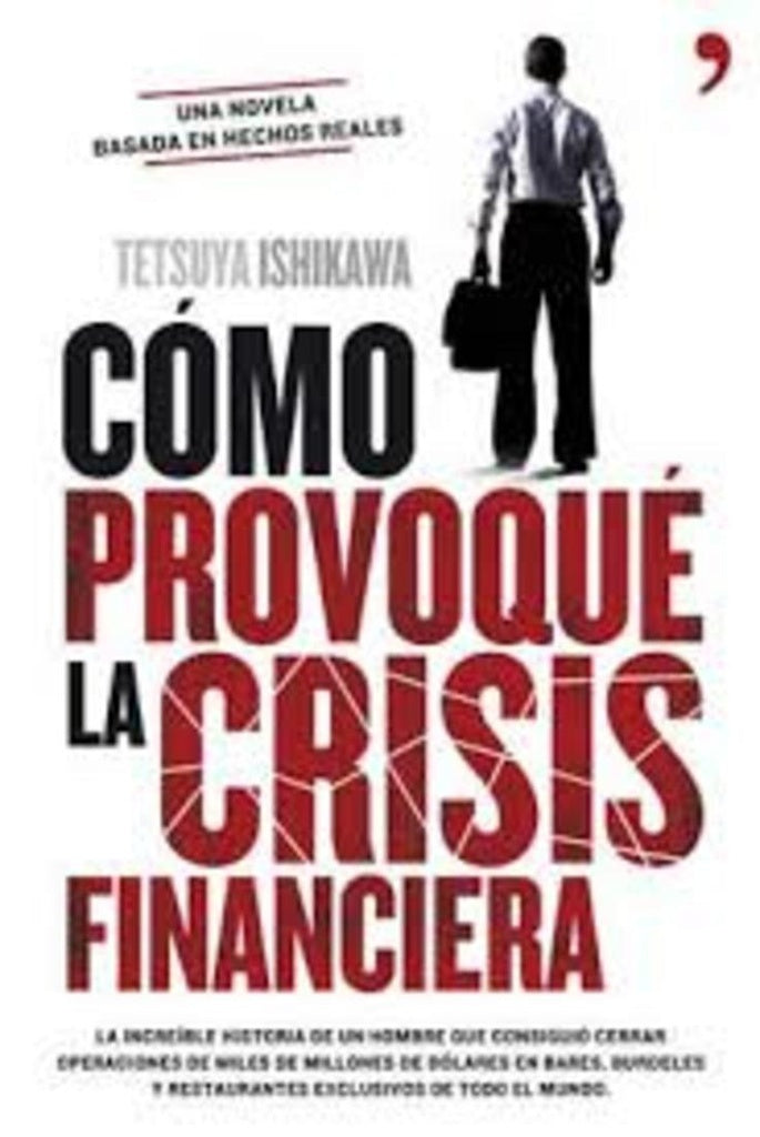 CÓMO PROVOQUÉ LA CRISIS FINANCIERA.. | TETSUYA ISHIKAWA
