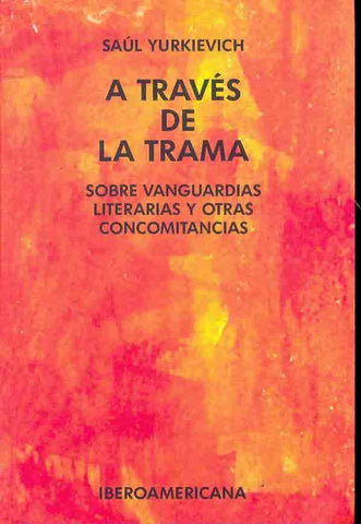A través de la trama. Sobre vanguardias y otras concomitancias. | Saúl Yurkievich
