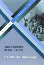 Literatura de la Independencia, independencia de la literatura | Wehrheim, Carrillo Zeiter