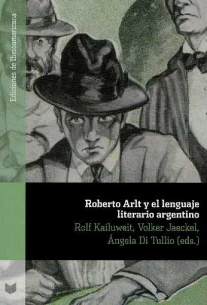 Roberto Arlt y el lenguaje literario argentino | Di Tullio, Kailuweit y otros