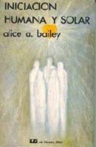 INICIACION HUMANA Y SOLAR.. | Alice A. Bailey