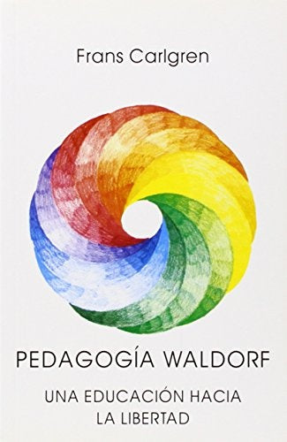 Pedagogia Waldorf: Una Educacion Hacia la Libertad (Spanish Edition) | Frans Carlgren