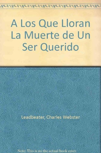 A LOS QUE LLORAN LA MUERTE DE UN SER QUERIDO | Charles W. Leadbeater