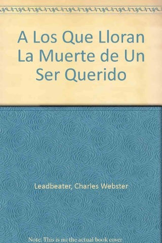 A LOS QUE LLORAN LA MUERTE DE UN SER QUERIDO | Charles W. Leadbeater