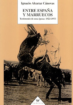 Entre España y Marruecos: testimonio de una época, 1923-1975 | Ignacio Alcaraz Cánovas
