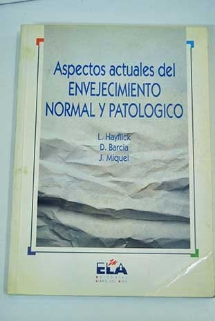 ASPECTOS ACTUALES DEL ENVEJECIMIENTO NORMAL Y PATOLOGICO.. | L. HAYFLICK, D. BARCIA, J. MIQUEL