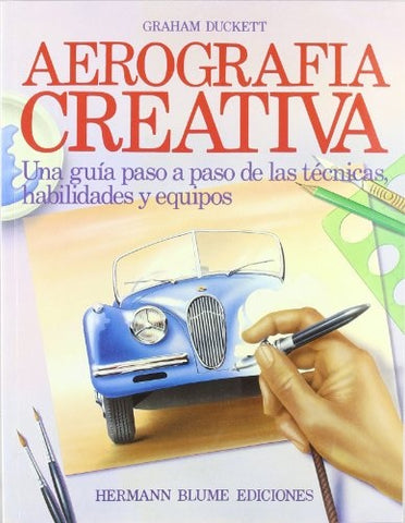 Aerografía creativa: una guía paso a paso de las técnicas, habilidades y equipos | Duckett-Ibeas