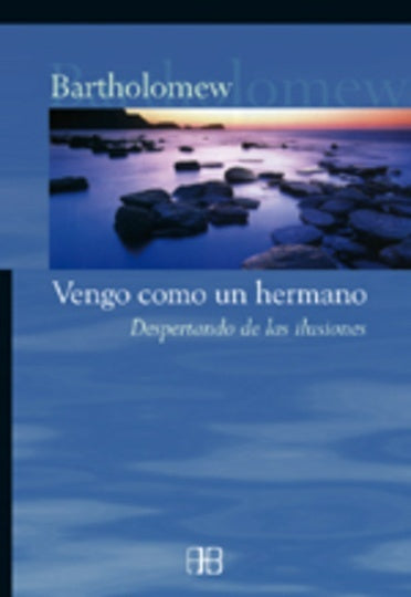 VENGO COMO UN HERMANO: DESPERTANDO DE LAS ILUSIONES.. | BARTHOLOMEW