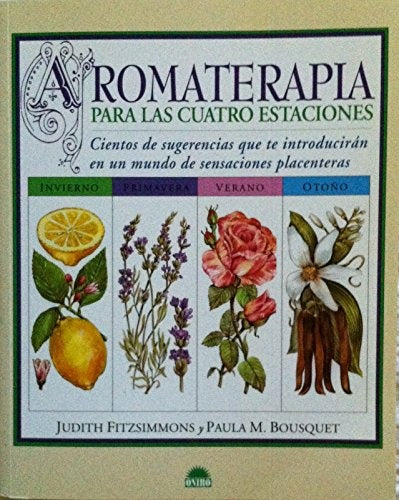 Aromaterapia para las cuatro estaciones: cientos de sugerencias que te introducirán en un mundo de s | Fitzsimmons-Bousquet-Barrutia