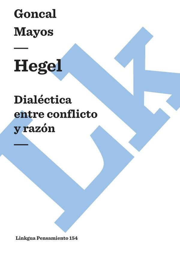 Hegel. Dialéctica entre conflicto y razón | Gonçal Mayos