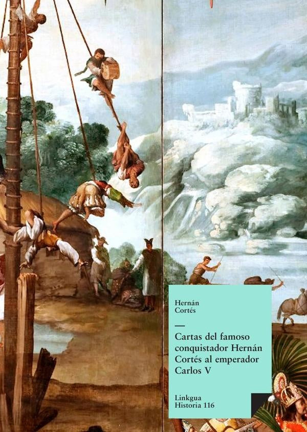 Cartas del famoso conquistador Hernán Cortés al emperador Carlos V | Hernán Cortés