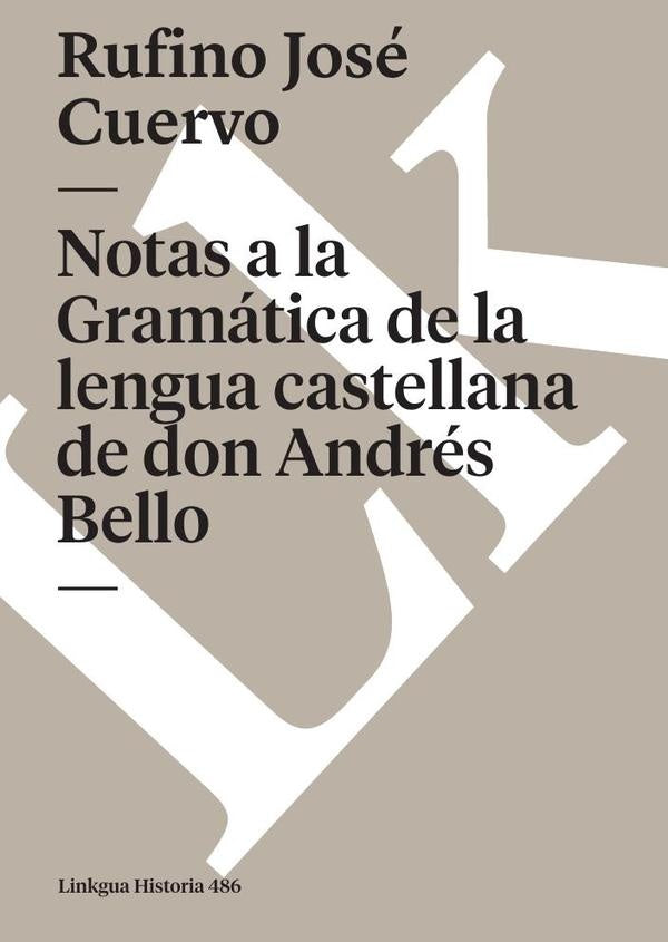 Notas a la Gramática de la lengua castellana de don Andrés Bello | Rufino José Cuervo