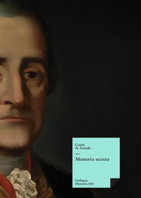 Memoria secreta presentada al rey Carlos III por S.E. el conde de Aranda | De Condeça, De Condeça