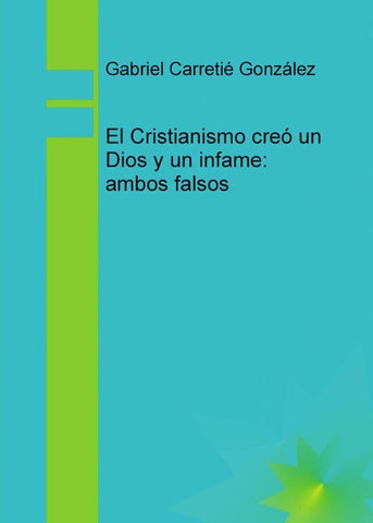El Cristianismo creo un Dios y un infame; ambos falsos | Gabriel Carretie