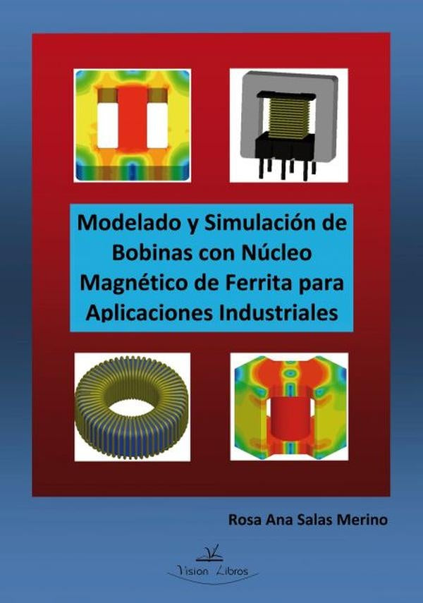 Modelado y Simulación de Bobinas con Núcleo Magnético de Ferrita para Aplicaciones Industriales | Rosa Ana Salas Merino