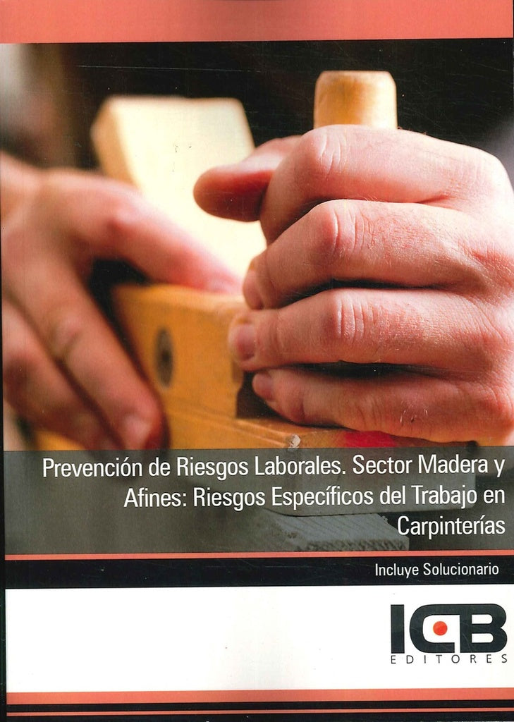 Prevención de Riesgos Laborales. Sector Madera y Afines: Riesgos Específicos del Trabajo en Carpinte | ICB Editores