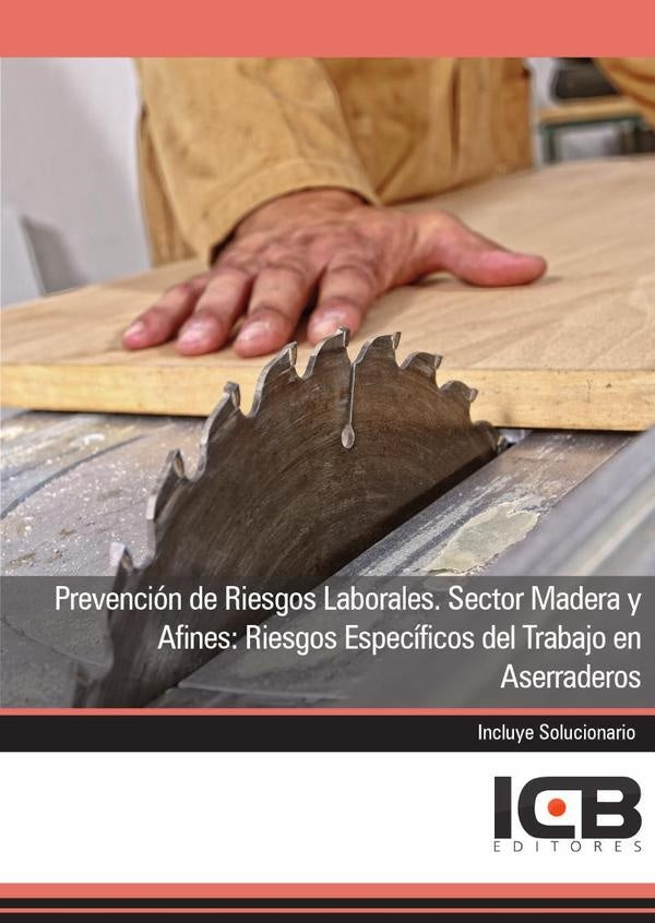 Prevención de Riesgos Laborales. Sector Madera y Afines: Riesgos Específicos del Trabajo en Aserrade | ICB Editores