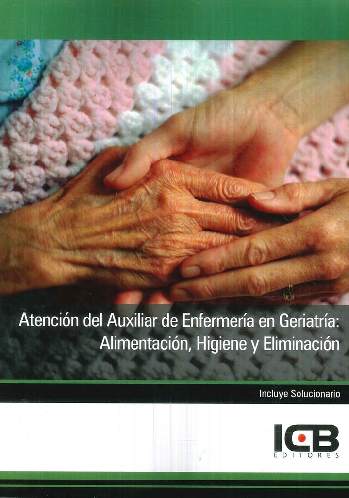 Atención del Auxiliar de Enfermería en Geriatría: Alimentación, Higiene y Eliminación | ICB Editores