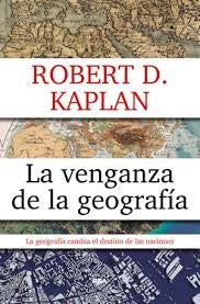 LA VENGANZA DE LA GEOGRAFIA.. | Robert D. Kaplan
