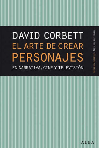 EL ARTE DE CREAR PERSONAJES EN NARRATIVA, CINE Y TELEVISION | DAVID CORBETT