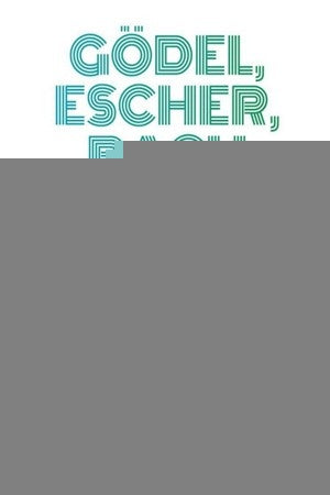 GÖDEL, ESCHER, BACH: UN ETERNO Y GRACIL BUCLE.. | Douglas R. Hofstadter