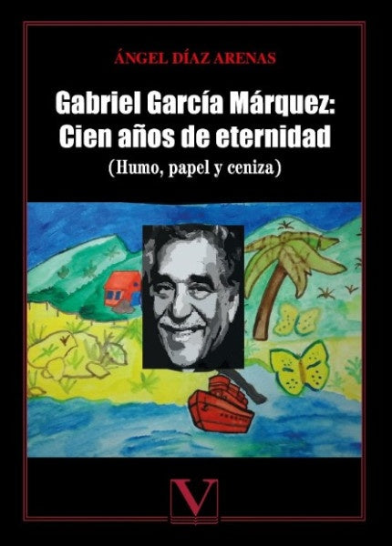 Gabriel García Márquez: Cien años de eternidad | Ángel Díaz Arenas