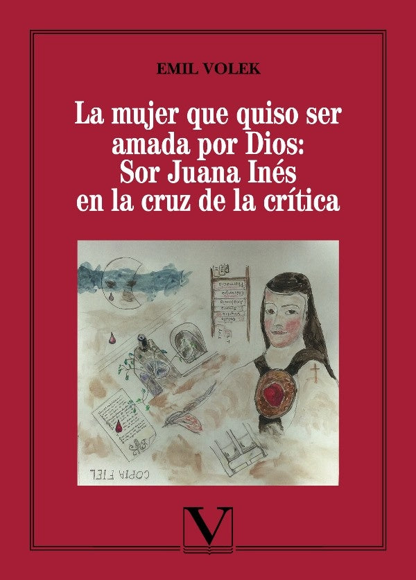 La mujer que quiso ser amada por Dios: Sor Juana Inés en la cruz de la crítica | Emil Volek