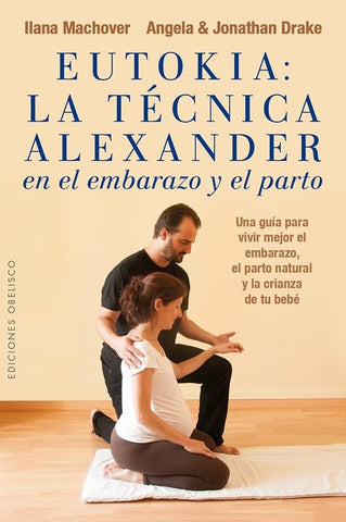 EUTOKIA. LA TECNICA ALEXANDER EN EL EMBARAZO Y EN EL PARTO | ANGELA DRAKE