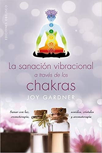 La sanación vibracional a traves de los chakras  | J.J. Gardner