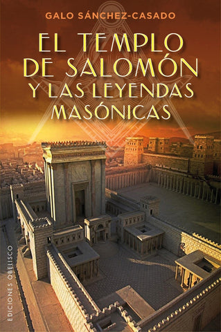 EL TEMPLO DE SALOMON Y LAS LEYENDAS MASONICAS* | Galo Sánchez-Casado