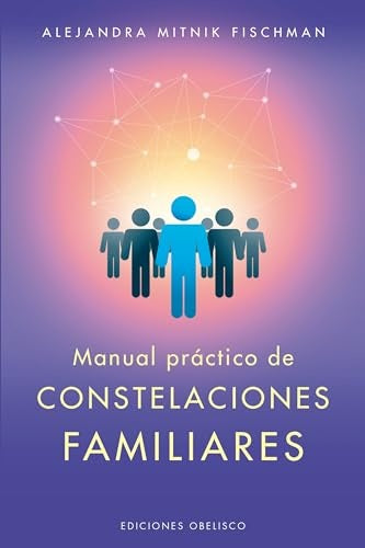 MANUAL PRACTICO DE LAS CONSTELACIONES FAMILIARES* |  ALEJANDRA  MITNIK FISCHMAN