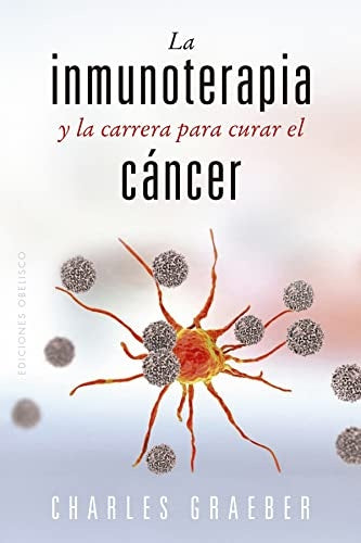 INMUNOTERAPIA Y LA CARRERA PARA CURAR EL CANCER | CHARLES GRAEBER