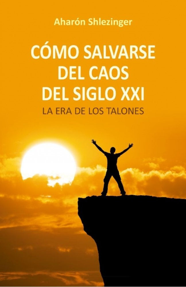 COMO SALVARSE DEL CAOS DEL SIGLO XXI | Aharón  Shlezinger