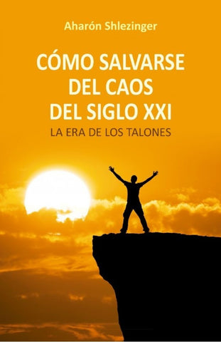 COMO SALVARSE DEL CAOS DEL SIGLO XXI | Aharón  Shlezinger