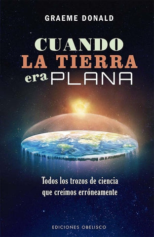 CUANDO LA TIERRA ERA PLANA.. | GRAEME  DONALD