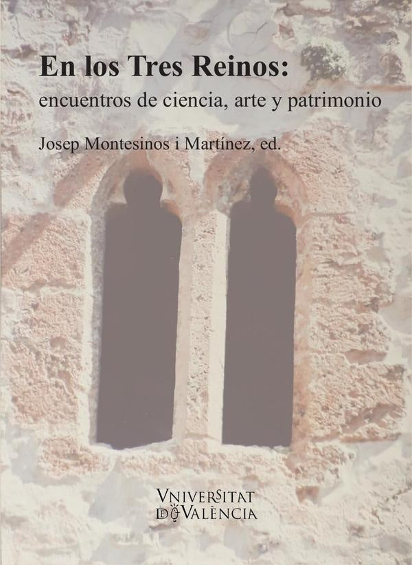 En los Tres Reinos: encuentros de ciencia, arte y patrimonio | AAVV, Montesinos i Martínez