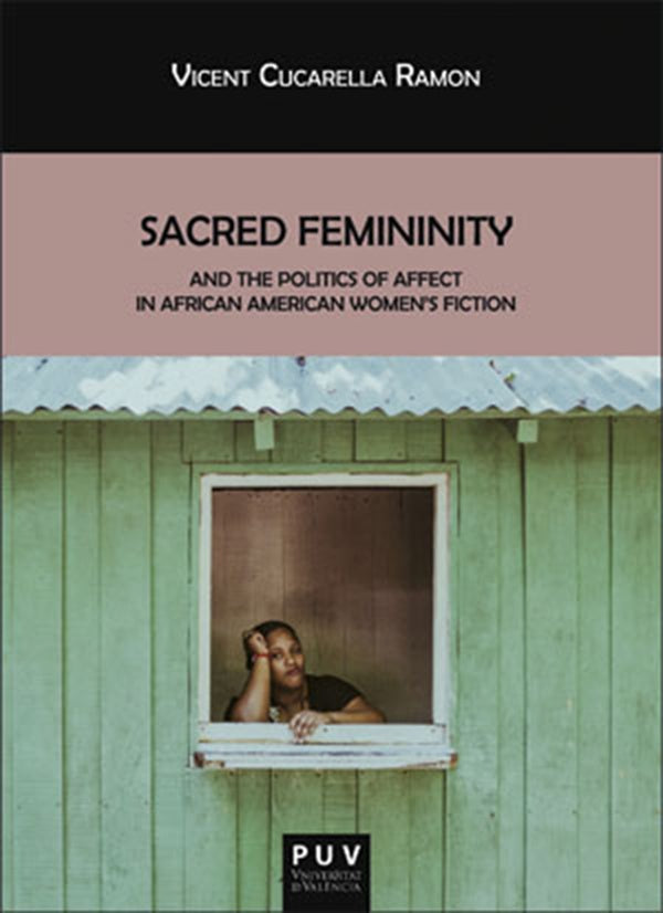 Sacred Femininity and the politics of affect in African American women''s fiction | Vicent Cucarella Ramón